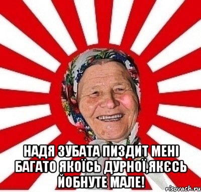  Надя зубата пиздит мені багато якоїсь дурної,якєсь йобнуте мале!, Мем  бабуля