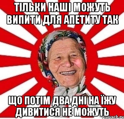 Тільки наші можуть випити для апетиту так що потім два дні на їжу дивитися не можуть, Мем  бабуля