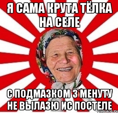 Я сама крута тёлка на селе С подмазком 3 менуту не вылазю ис постеле, Мем  бабуля