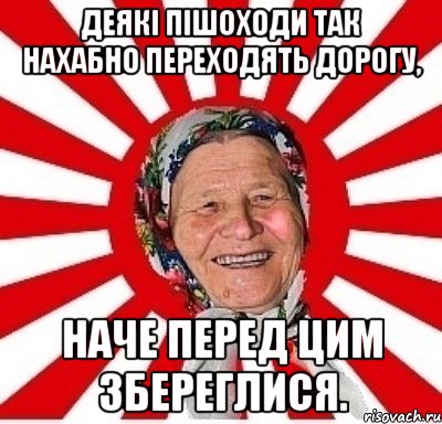 Деякі пішоходи так нахабно переходять дорогу, наче перед цим збереглися., Мем  бабуля