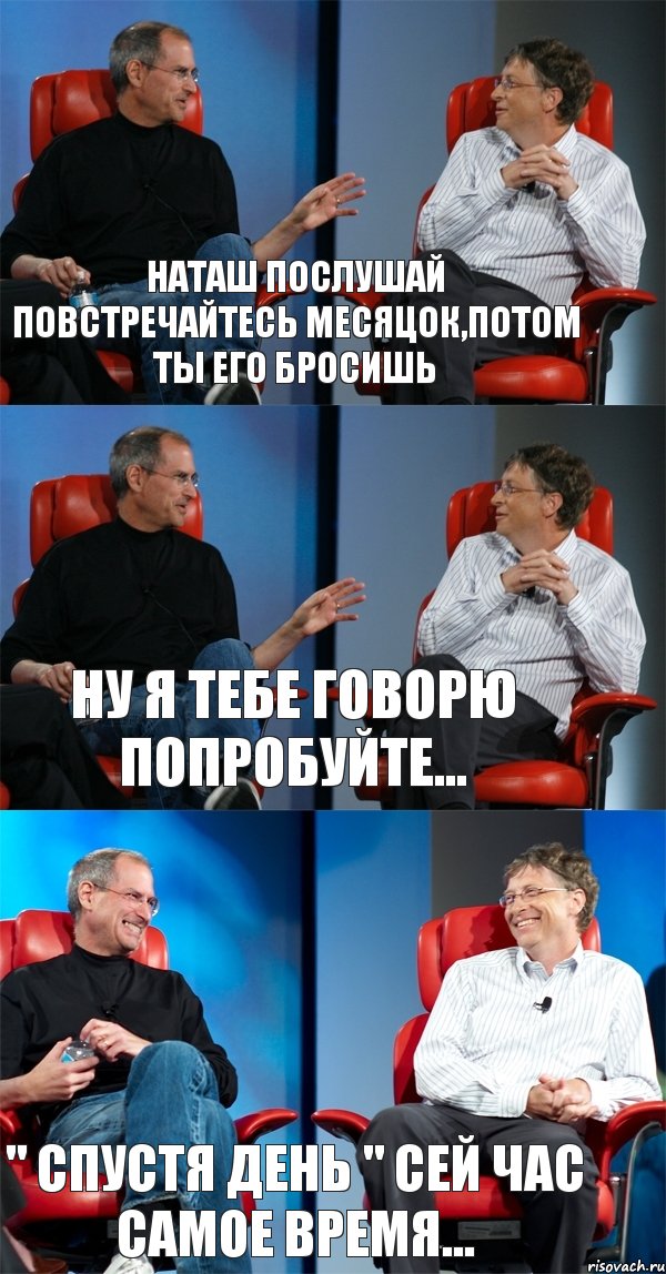 Наташ послушай повстречайтесь месяцок,потом ты его бросишь ну я тебе говорю попробуйте... " спустя день " сей час самое время..., Комикс Стив Джобс и Билл Гейтс (3 зоны)