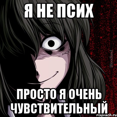 Я НЕ ПСИХ ПРОСТО Я ОЧЕНЬ ЧУВСТВИТЕЛЬНЫЙ, Мем bloodthirsty