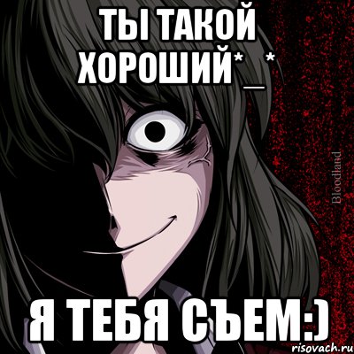 Ты такой хороший*_* Я тебя съем:), Мем bloodthirsty