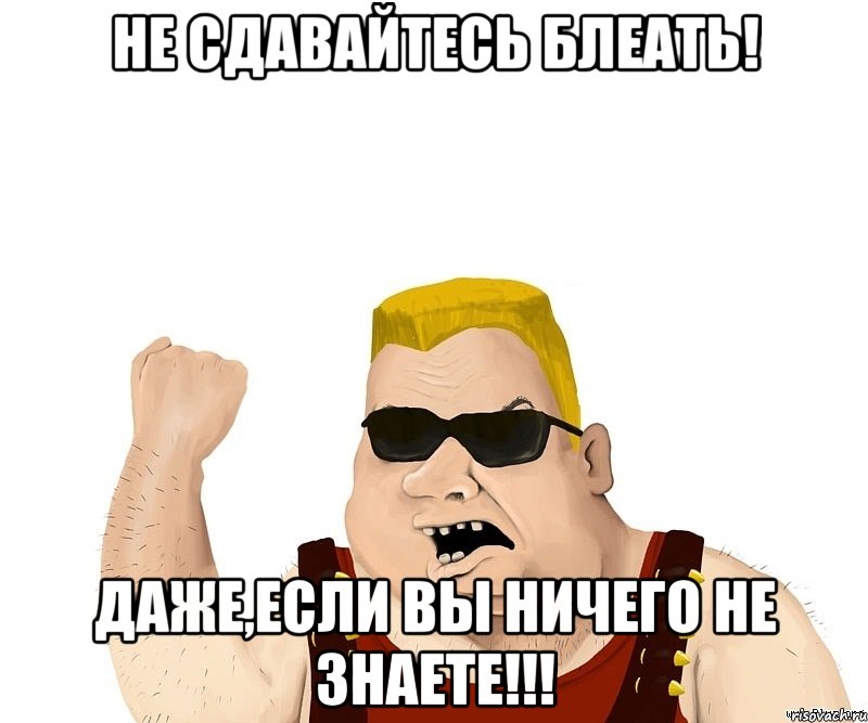 Не сдавайтесь БЛЕАТЬ! даже,если вы ничего не знаете!!!, Мем Боевой мужик блеать