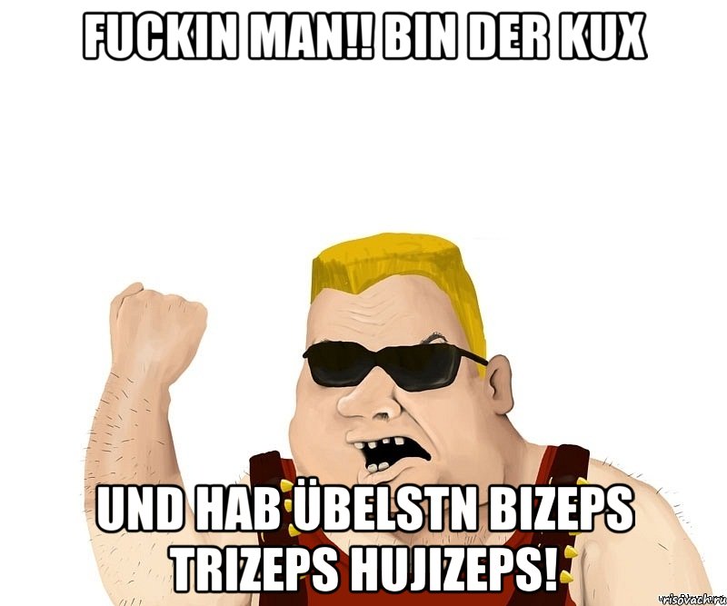 Fuckin man!! Bin der kux Und hab übelstn bizeps trizeps hujizeps!, Мем Боевой мужик блеать