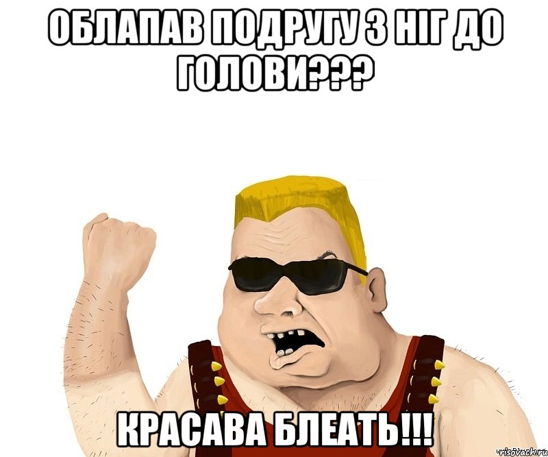 Облапав подругу з ніг до голови??? Красава блеать!!!, Мем Боевой мужик блеать