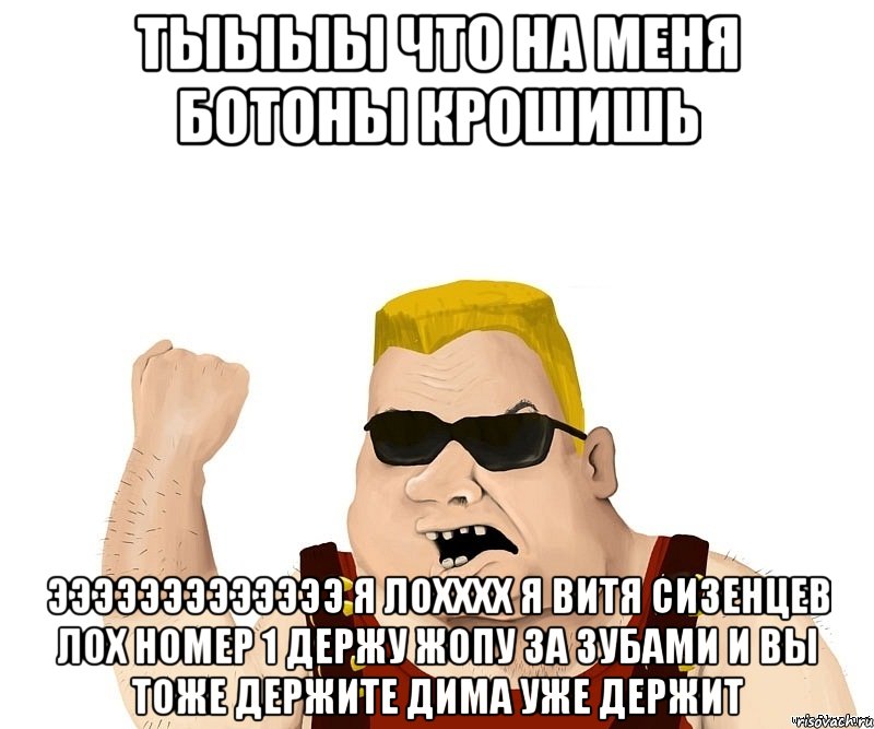 тыыыы что на меня ботоны крошишь эээээээээээээ я лохххх я витя сизенцев лох номер 1 держу жопу за зубами и вы тоже держите дима уже держит, Мем Боевой мужик блеать