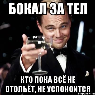 Бокал за тел кто пока всё не отольёт, не успокоится, Мем Великий Гэтсби (бокал за тех)