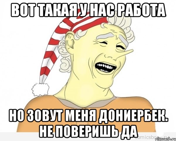 Вот такая у нас работа но зовут меня дониербек. не поверишь да, Мем буратино