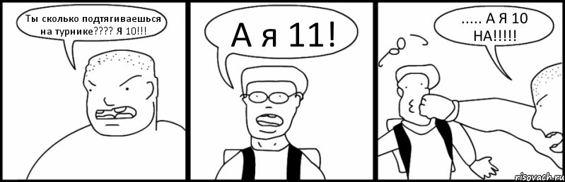 Ты сколько подтягиваешься на турнике???? Я 10!!! А я 11! ..... А Я 10 НА!!!!!, Комикс Быдло и школьник