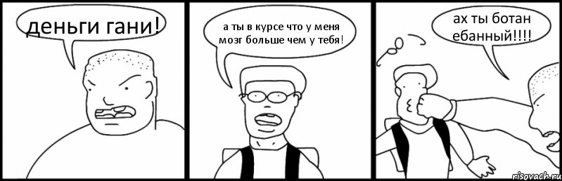 деньги гани! а ты в курсе что у меня мозг больше чем у тебя! ах ты ботан ебанный!!!!, Комикс Быдло и школьник