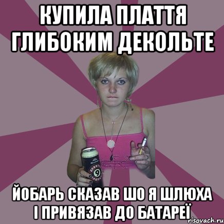 купила плаття глибоким декольте йобарь сказав шо я шлюха і привязав до батареї