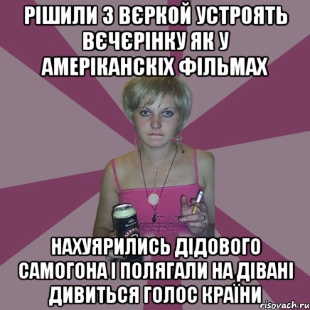 рішили з вєркой устроять вєчєрінку як у амеріканскіх фільмах нахуярились дідового самогона і полягали на дівані дивиться голос країни, Мем Чотка мала