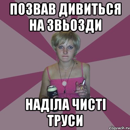 Позвав дивиться на звьозди наділа чисті труси, Мем Чотка мала