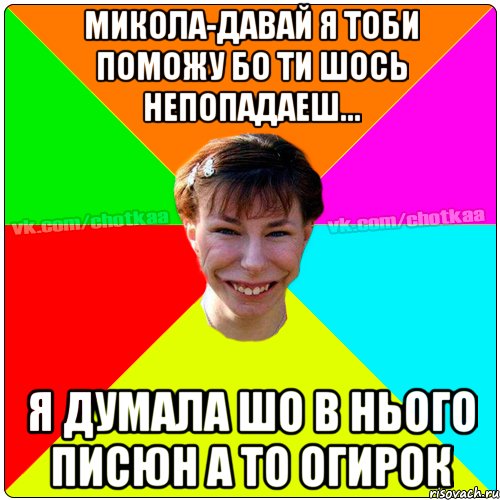 Микола-давай я тоби поможу бо ти шось непопадаеш... Я думала шо в нього писюн а то огирок, Мем Чотка тьола NEW