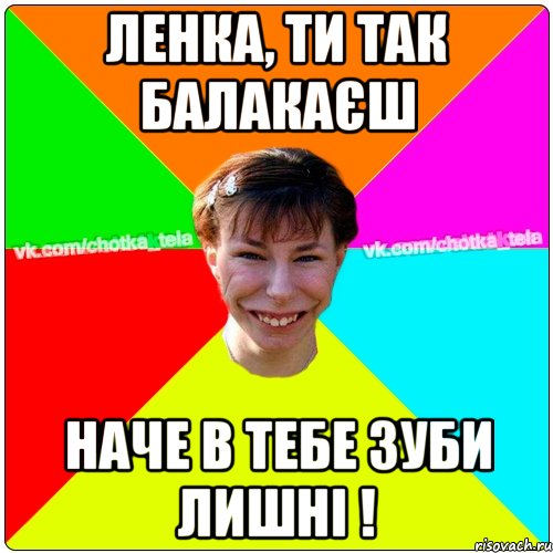 Ленка, ти так балакаєш наче в тебе зуби лишні !, Мем Чьотка тьола создать мем