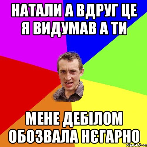 натали а вдруг це я видумав а ти мене дебілом обозвала нєгарно, Мем Чоткий паца