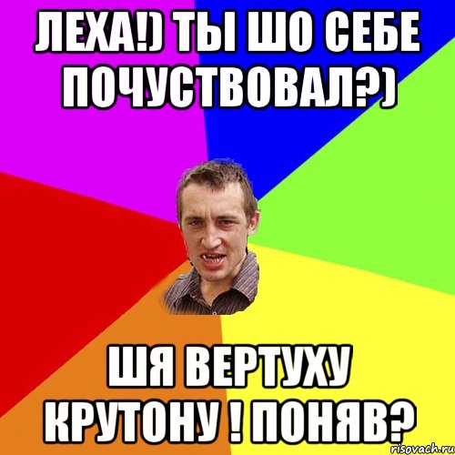 Леха!) Ты шо себе почуствовал?) Шя вертуху крутону ! Поняв?, Мем Чоткий паца