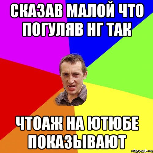 Сказав малой что погуляв НГ так чтоаж на ЮТЮБЕ показывают, Мем Чоткий паца