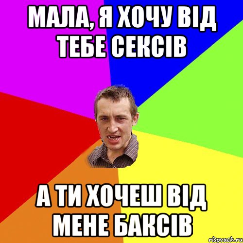 мала, я хочу від тебе сексів а ти хочеш від мене баксів, Мем Чоткий паца