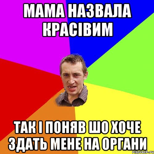 мама назвала красівим так і поняв шо хоче здать мене на органи, Мем Чоткий паца