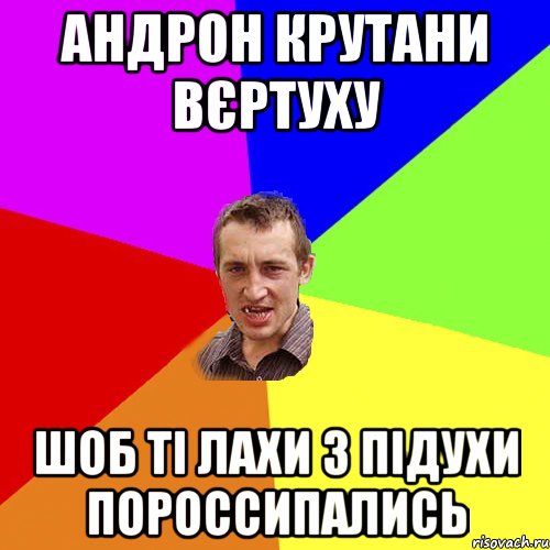 Андрон крутани вєртуху шоб ті лахи з підухи пороссипались, Мем Чоткий паца