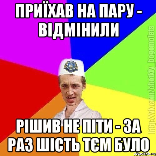 Приїхав на пару - відмінили Рішив не піти - за раз шість тєм було