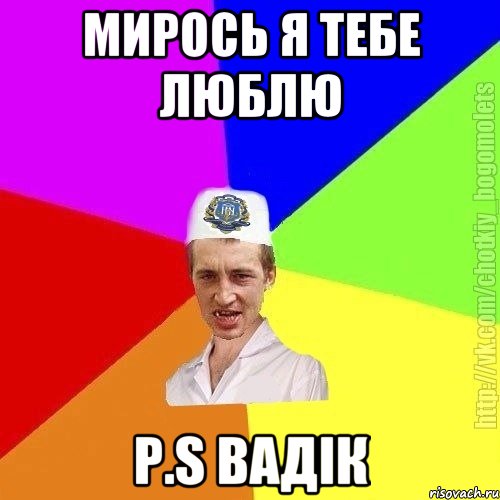 Мирось я тебе люблю P.S Вадік