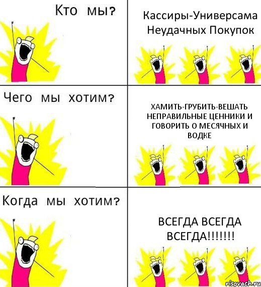 Кассиры-Универсама Неудачных Покупок Хамить-Грубить-Вешать неправильные ценники и говорить о месячных и водке ВСЕГДА ВСЕГДА ВСЕГДА!!!!!!!, Комикс Что мы хотим