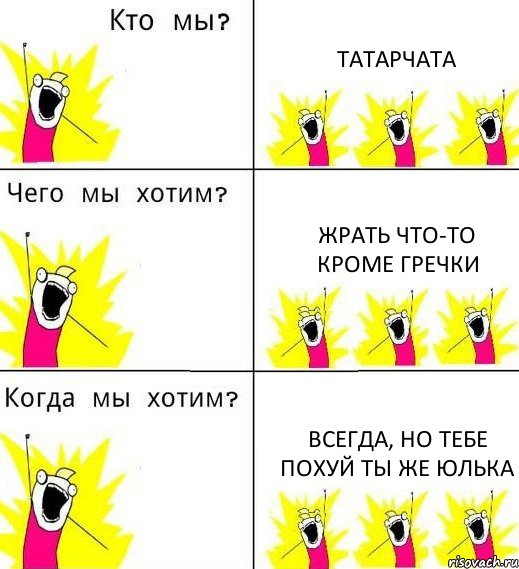 ТАТАРЧАТА ЖРАТЬ ЧТО-ТО КРОМЕ ГРЕЧКИ ВСЕГДА, НО ТЕБЕ ПОХУЙ ТЫ ЖЕ ЮЛЬКА, Комикс Что мы хотим