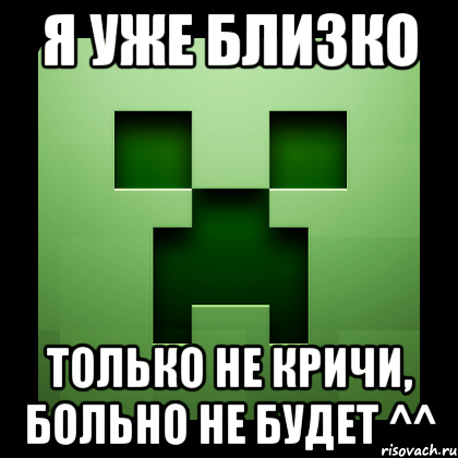 Я уже близко Только не кричи, больно не будет ^^, Мем Creeper