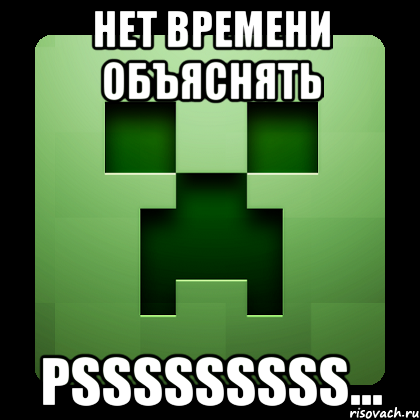 нет времени объяснять psssssssss..., Мем Creeper