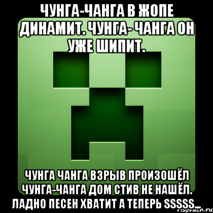 чунга-чанга в жопе динамит. чунга- чанга он уже шипит. чунга чанга взрыв произошёл чунга-чанга дом Стив не нашёл. ладно песен хватит а теперь SSSSS..., Мем Creeper