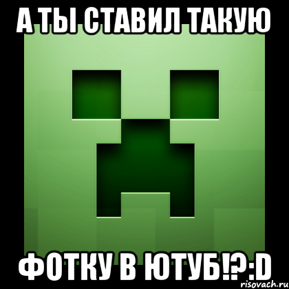 А ты ставил такую фотку в ютуб!?:D, Мем Creeper