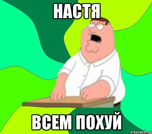 Настя всем похуй, Мем  Да всем насрать (Гриффин)