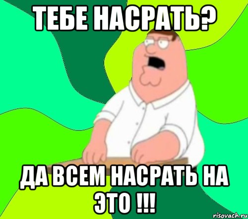 Тебе насрать? Да всем насрать на это !!!, Мем  Да всем насрать (Гриффин)