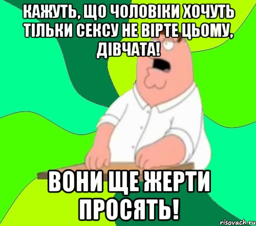 Кажуть, що чоловіки хочуть тільки сексу Не вірте цьому, дівчата! Вони ще жерти просять!, Мем  Да всем насрать (Гриффин)