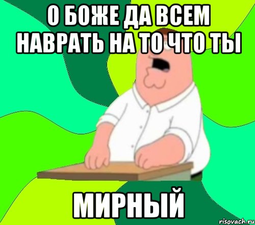 О боже да всем наврать на то что ты Мирный, Мем  Да всем насрать (Гриффин)