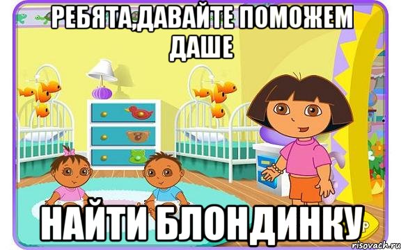 Ребята,давайте поможем Даше найти блондинку, Мем Даша путешественница с детьми