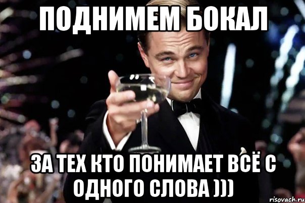 Поднимем бокал За тех кто понимает всё с одного слова ))), Мем Великий Гэтсби (бокал за тех)