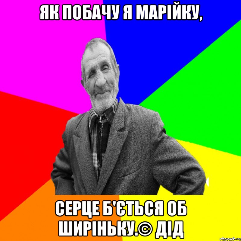 Як побачу я Марійку, Серце б'ється об ширіньку.© Дід, Мем ДЕД