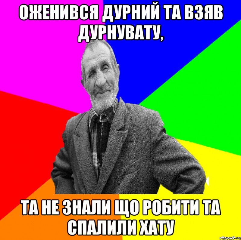 оженився дурний та взяв дурнувату, та не знали що робити та спалили хату