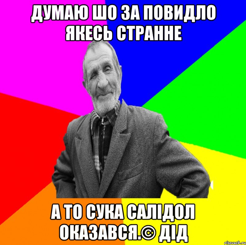 Думаю шо за повидло якесь странне А то сука салідол оказався.© Дід, Мем ДЕД