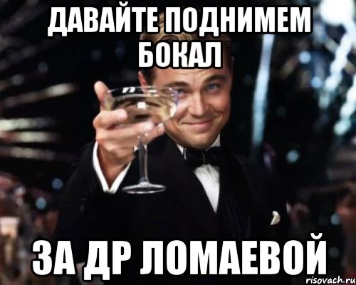 Давайте поднимем бокал за ДР Ломаевой, Мем Великий Гэтсби (бокал за тех)