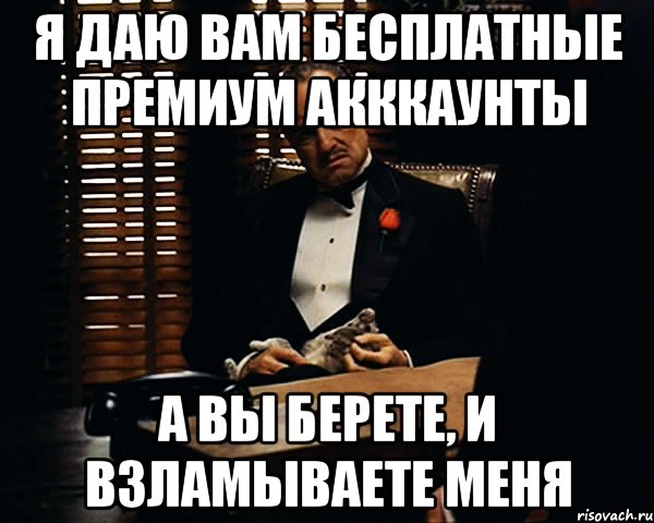 Я даю вам бесплатные премиум акккаунты а вы берете, и взламываете меня, Мем Дон Вито Корлеоне