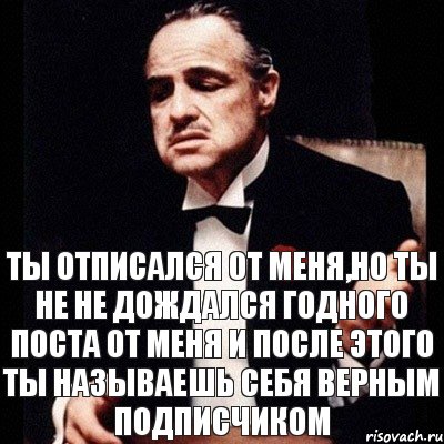 ты отписался от меня,но ты не не дождался годного поста от меня и после этого ты называешь себя верным подписчиком, Комикс Дон Вито Корлеоне 1