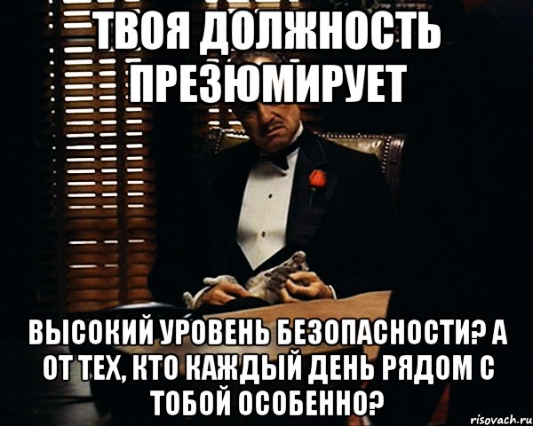 твоя должность презюмирует высокий уровень безопасности? А от тех, кто каждый день рядом с тобой особенно?, Мем Дон Вито Корлеоне