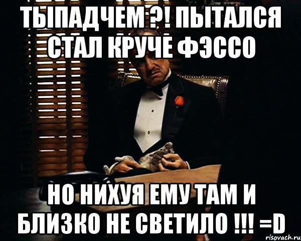 ТыпадЧем ?! пытался стал круче Фэссо Но нихуя ему там и близко не светило !!! =D