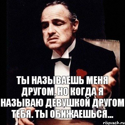 Ты называешь меня другом, но когда я называю девушкой другом тебя. Ты обижаешься..., Комикс Дон Вито Корлеоне 1