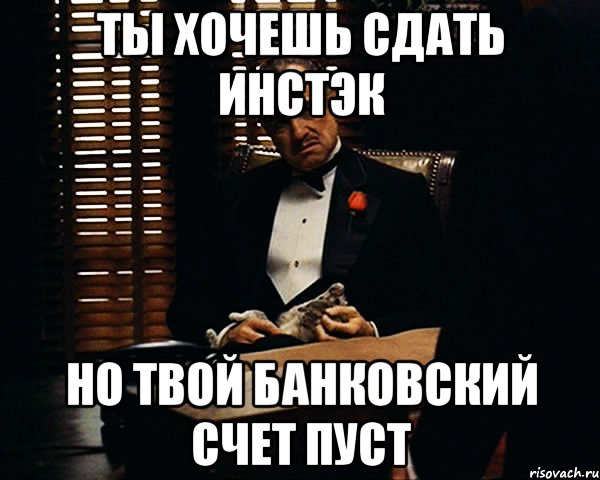 Ты хочешь сдать инстэк Но твой банковский счет пуст, Мем Дон Вито Корлеоне